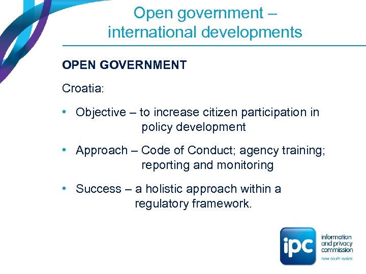 Open government – international developments OPEN GOVERNMENT Croatia: • Objective – to increase citizen