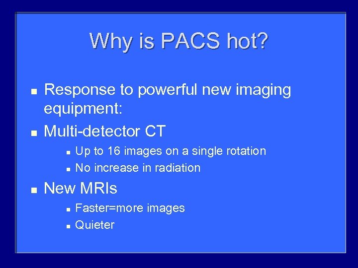 Why is PACS hot? n n Response to powerful new imaging equipment: Multi-detector CT