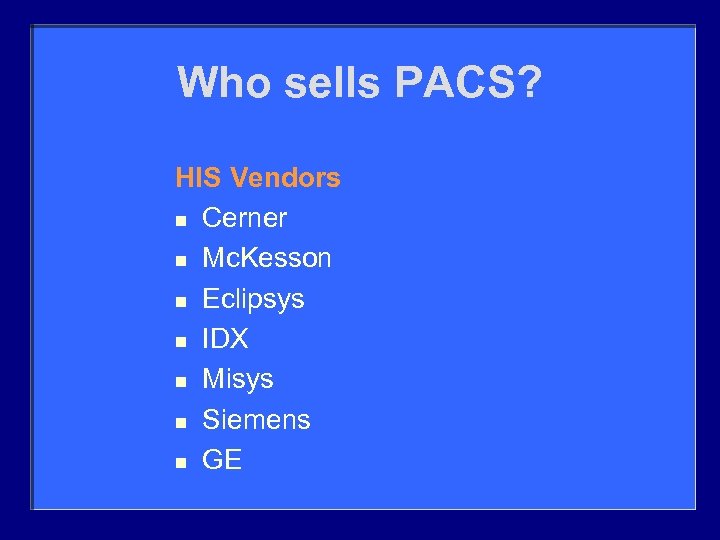 Who sells PACS? HIS Vendors n Cerner n Mc. Kesson n Eclipsys n IDX