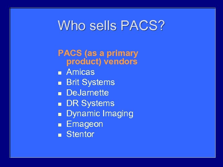 Who sells PACS? PACS (as a primary product) vendors n Amicas n Brit Systems