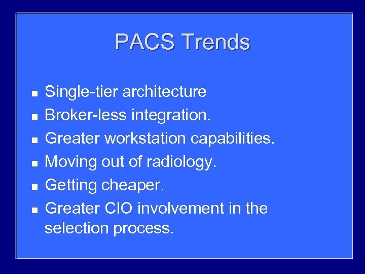 PACS Trends n n n Single-tier architecture Broker-less integration. Greater workstation capabilities. Moving out