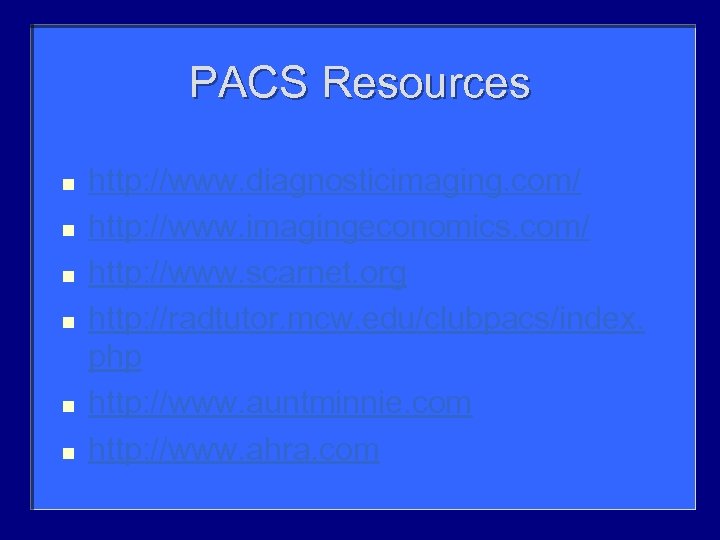 PACS Resources n n n http: //www. diagnosticimaging. com/ http: //www. imagingeconomics. com/ http: