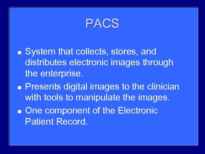 PACS n n n System that collects, stores, and distributes electronic images through the