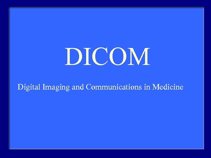 DICOM Digital Imaging and Communications in Medicine 