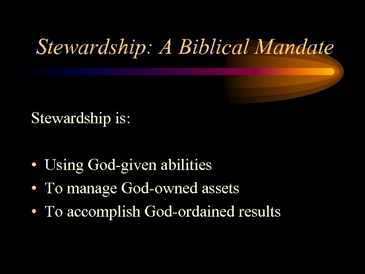 Stewardship: A Biblical Mandate Stewardship is: • Using God-given abilities • To manage God-owned