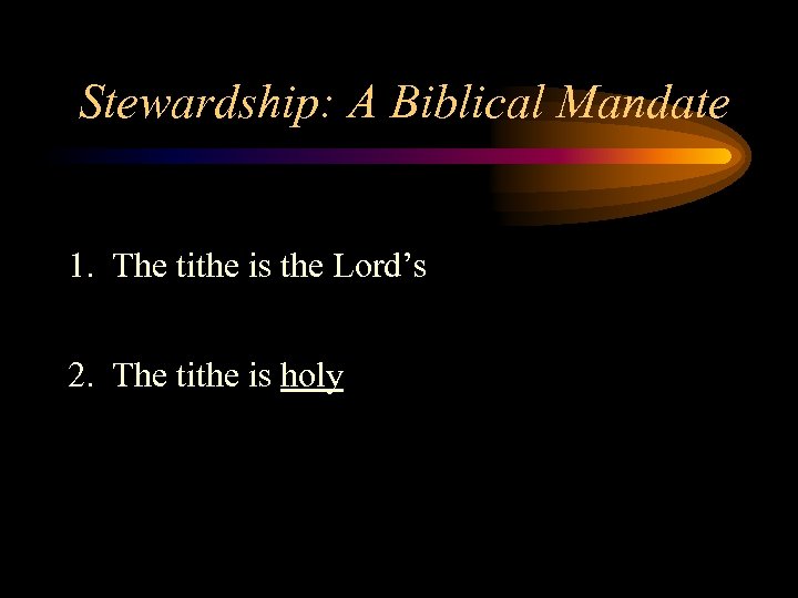 Stewardship: A Biblical Mandate 1. The tithe is the Lord’s 2. The tithe is