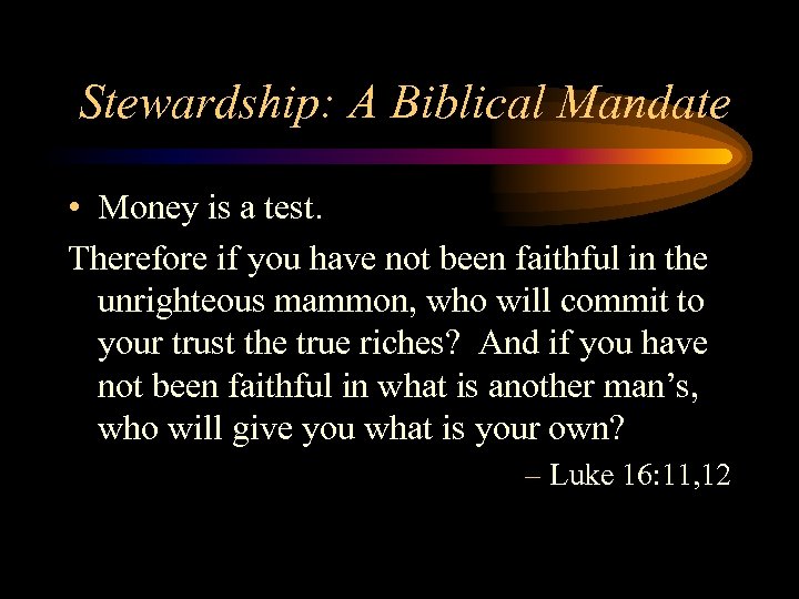 Stewardship: A Biblical Mandate • Money is a test. Therefore if you have not