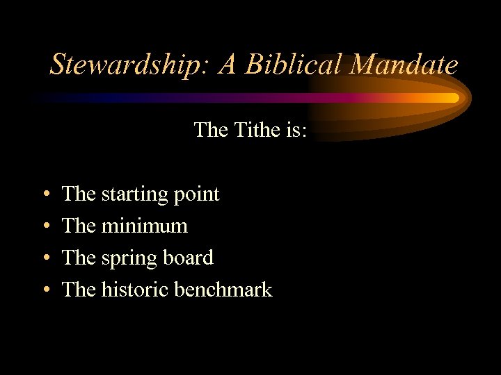 Stewardship: A Biblical Mandate The Tithe is: • • The starting point The minimum