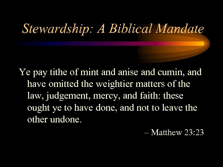 Stewardship: A Biblical Mandate Ye pay tithe of mint and anise and cumin, and