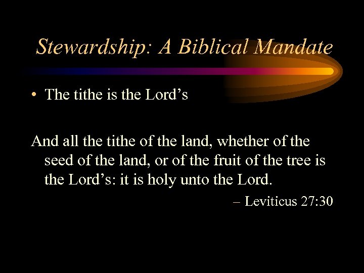 Stewardship: A Biblical Mandate • The tithe is the Lord’s And all the tithe