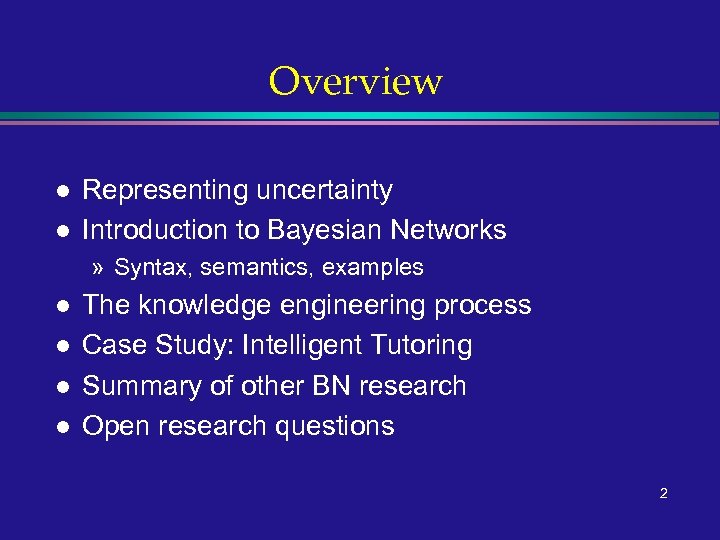 Overview l l Representing uncertainty Introduction to Bayesian Networks » Syntax, semantics, examples l