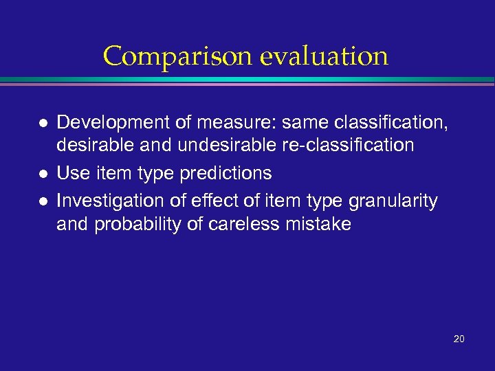 Comparison evaluation l l l Development of measure: same classification, desirable and undesirable re-classification