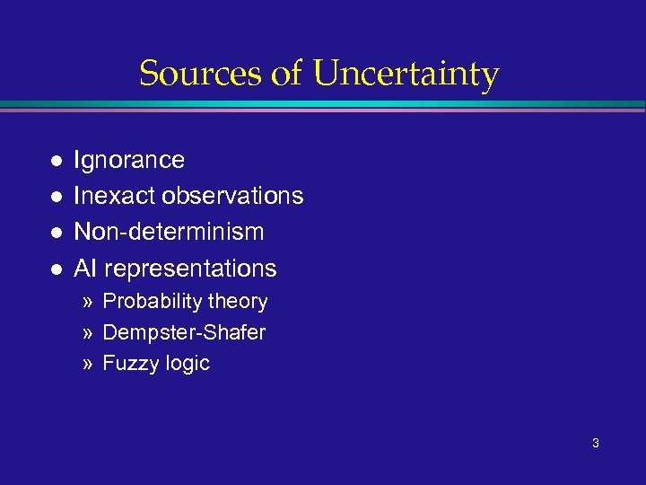 Sources of Uncertainty l l Ignorance Inexact observations Non-determinism AI representations » Probability theory