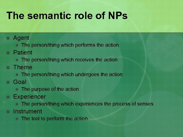 The semantic role of NPs n Agent n n Patient n n The purpose
