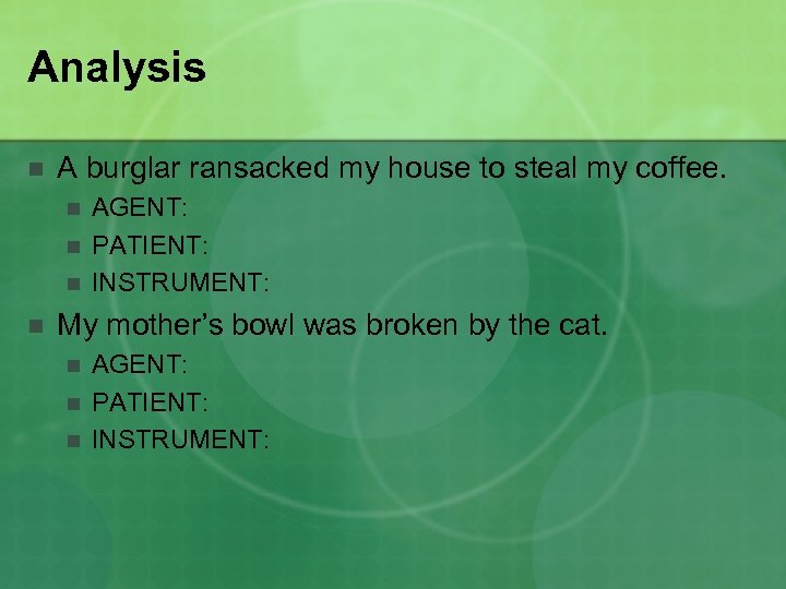 Analysis n A burglar ransacked my house to steal my coffee. n n AGENT: