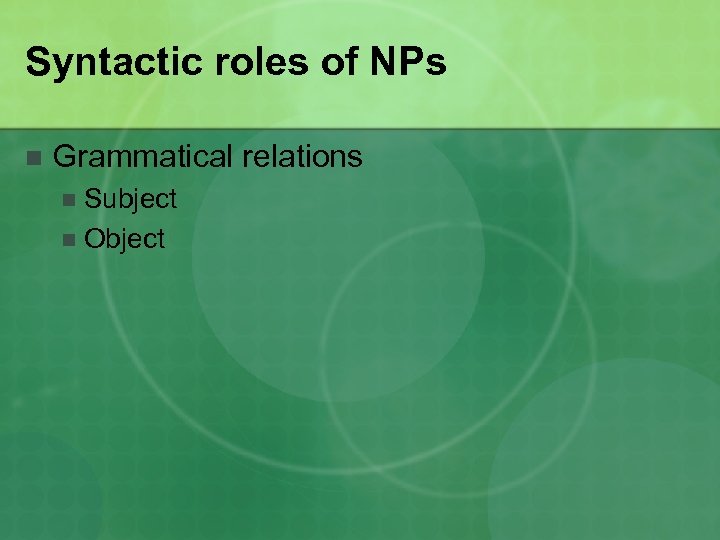 Syntactic roles of NPs n Grammatical relations Subject n Object n 