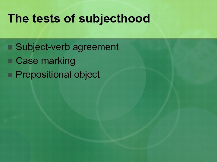 The tests of subjecthood Subject-verb agreement n Case marking n Prepositional object n 