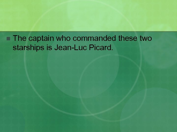 n The captain who commanded these two starships is Jean-Luc Picard. 