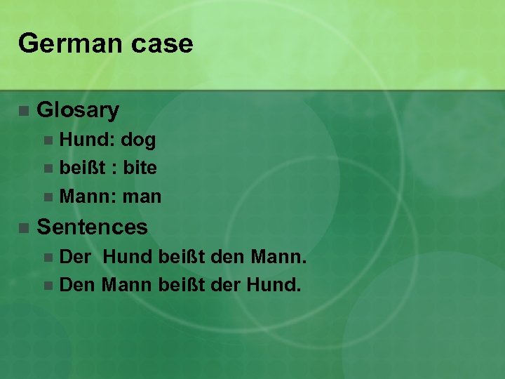 German case n Glosary Hund: dog n beißt : bite n Mann: man n