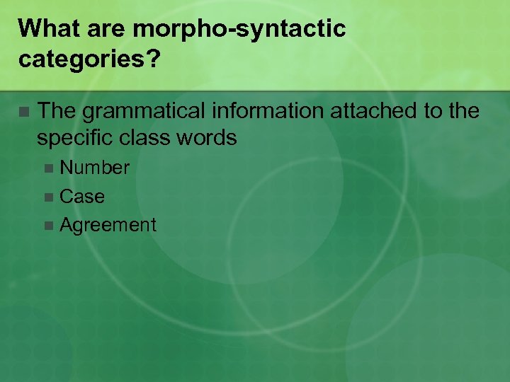 What are morpho-syntactic categories? n The grammatical information attached to the specific class words