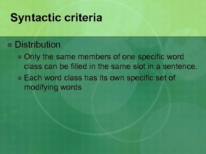 Syntactic criteria n Distribution Only the same members of one specific word class can