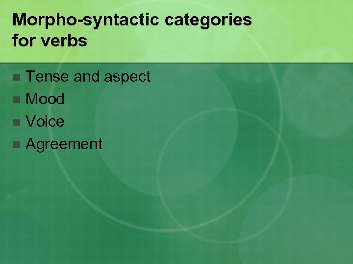 Morpho-syntactic categories for verbs Tense and aspect n Mood n Voice n Agreement n