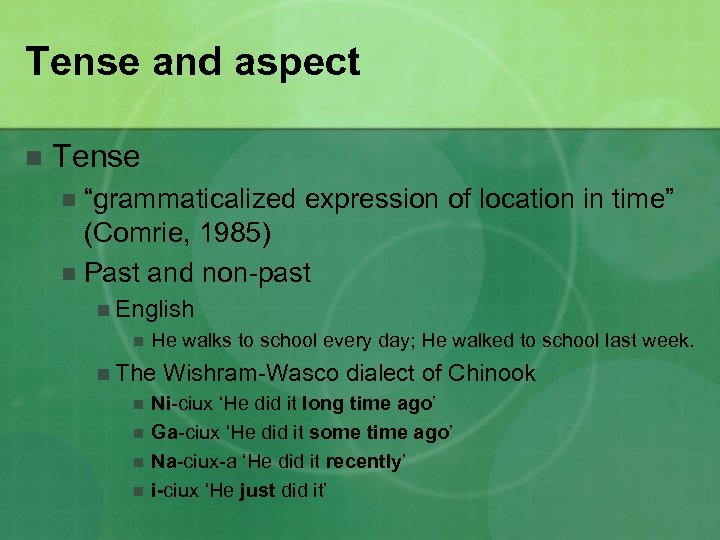 Tense and aspect n Tense “grammaticalized expression of location in time” (Comrie, 1985) n
