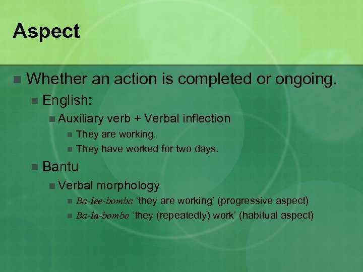 Aspect n Whether an action is completed or ongoing. n English: n Auxiliary n