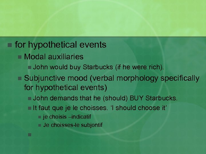 n for hypothetical events n Modal auxiliaries n John n would buy Starbucks (if