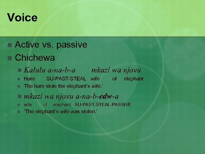 Voice Active vs. passive n Chichewa n n Kalulu a-na-b-a n n Hare SU-PAST-STEAL