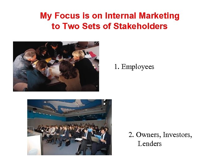 My Focus is on Internal Marketing to Two Sets of Stakeholders 1. Employees 2.
