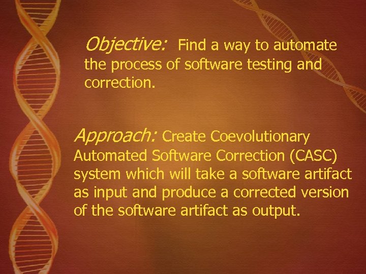 Objective: Find a way to automate the process of software testing and correction. Approach: