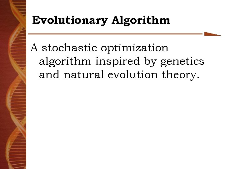 Evolutionary Algorithm A stochastic optimization algorithm inspired by genetics and natural evolution theory. 