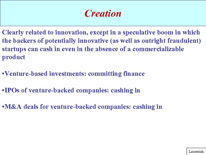 Creation Clearly related to innovation, except in a speculative boom in which the backers