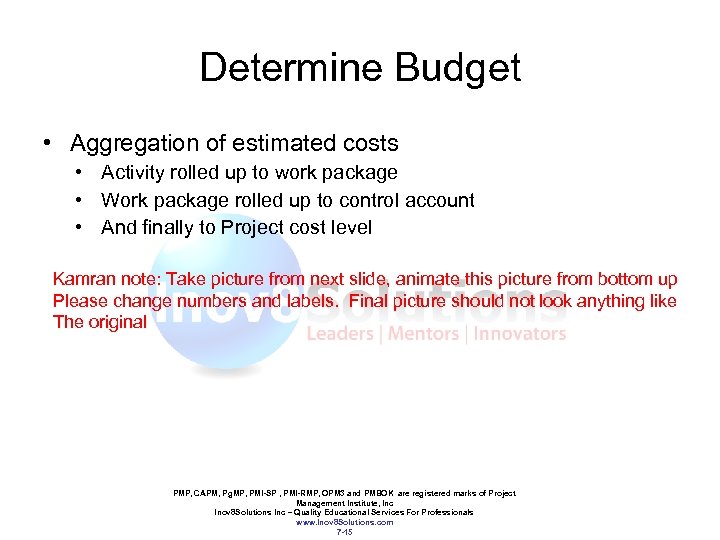Determine Budget • Aggregation of estimated costs • Activity rolled up to work package
