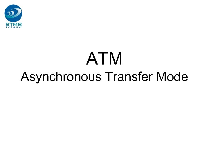 ATM Asynchronous Transfer Mode 