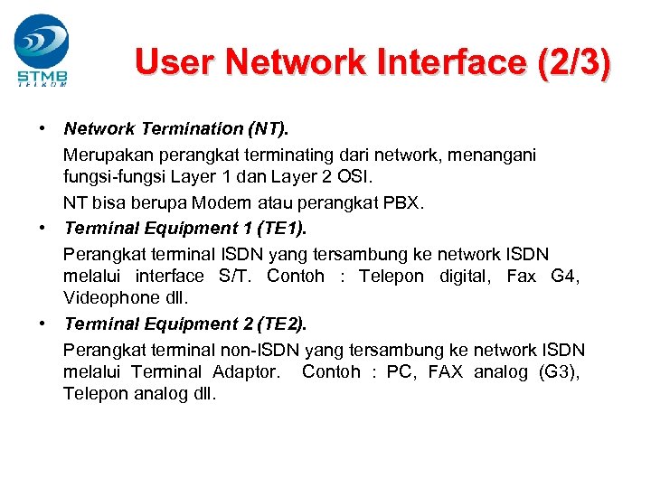 User Network Interface (2/3) • Network Termination (NT). Merupakan perangkat terminating dari network, menangani
