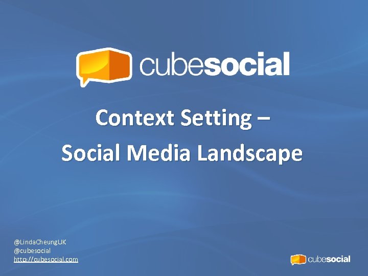 Context Setting – Social Media Landscape @Linda. Cheung. UK @cubesocial http: //cubesocial. com 