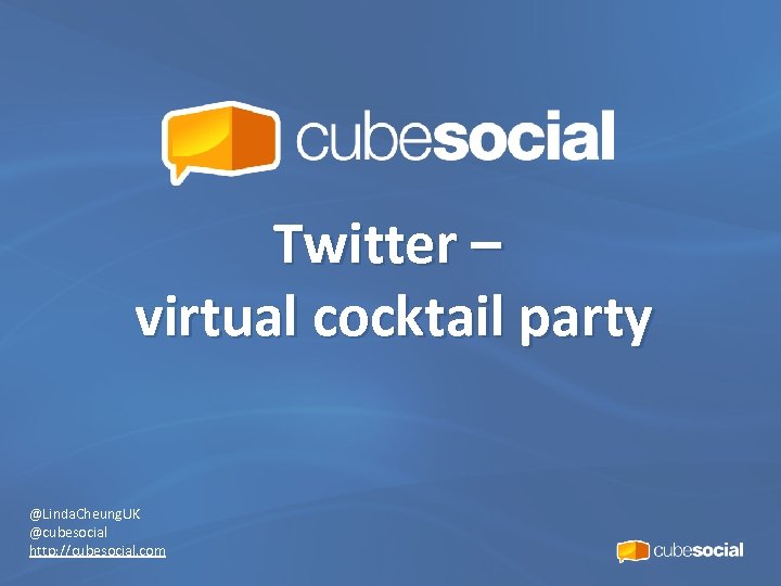 Twitter – virtual cocktail party @Linda. Cheung. UK @cubesocial http: //cubesocial. com 