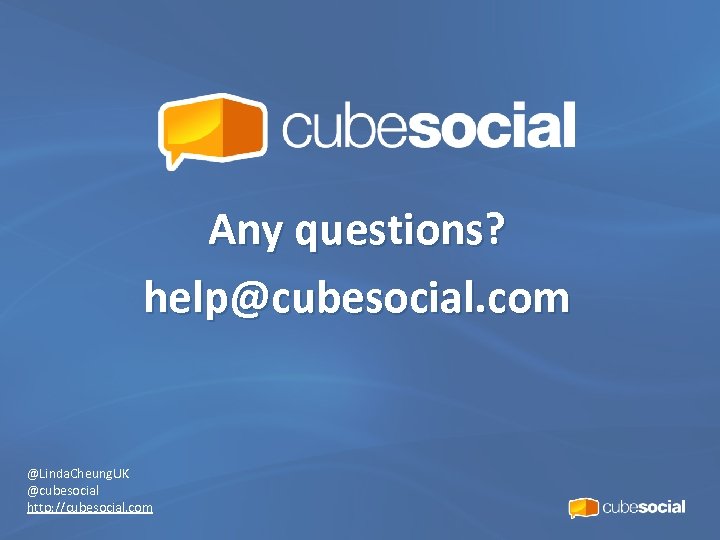 Any questions? help@cubesocial. com @Linda. Cheung. UK @cubesocial http: //cubesocial. com 