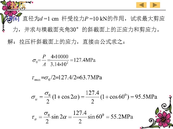 [例6] 直径为d =1 cm 杆受拉力P =10 k. N的作用，试求最大剪应 力，并求与横截面夹角 30°的斜截面上的正应力和剪应力。 解：拉压杆斜截面上的应力，直接由公式求之： 