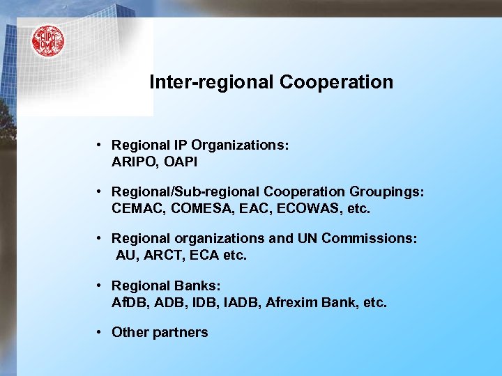 Inter-regional Cooperation • Regional IP Organizations: ARIPO, OAPI • Regional/Sub-regional Cooperation Groupings: CEMAC, COMESA,