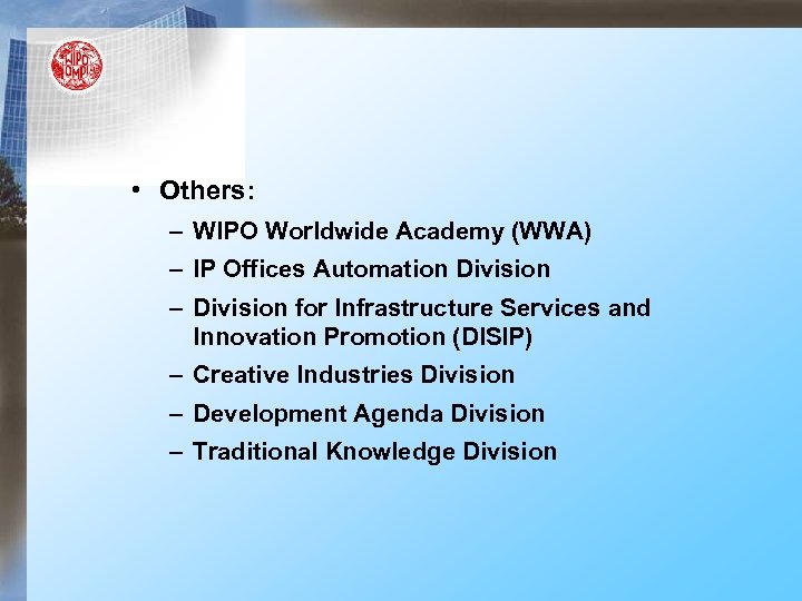  • Others: – WIPO Worldwide Academy (WWA) – IP Offices Automation Division –