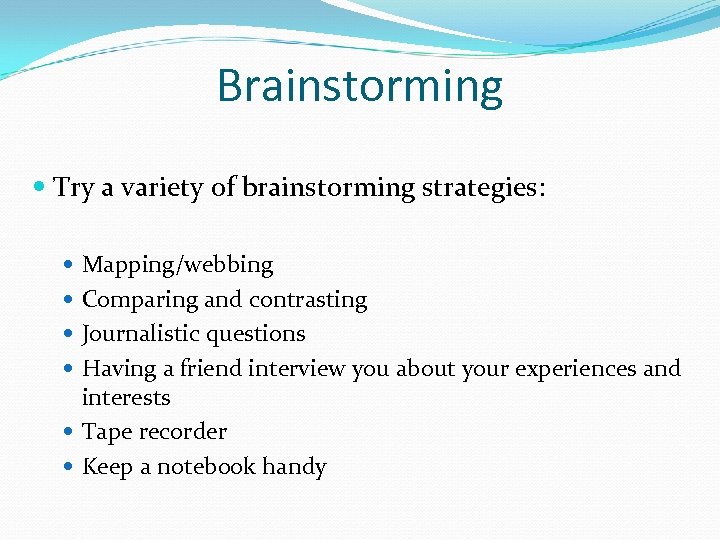 Brainstorming Try a variety of brainstorming strategies: Mapping/webbing Comparing and contrasting Journalistic questions Having