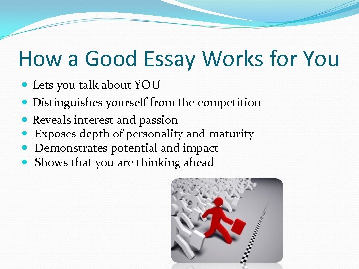 How a Good Essay Works for You Lets you talk about YOU Distinguishes yourself