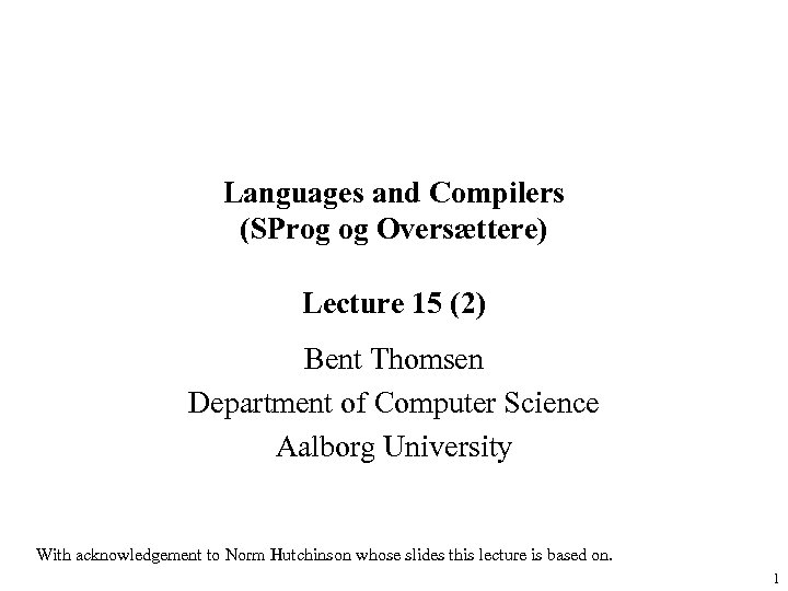 Languages and Compilers (SProg og Oversættere) Lecture 15 (2) Bent Thomsen Department of Computer