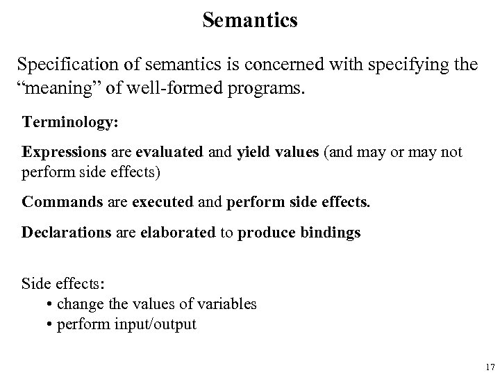 Semantics Specification of semantics is concerned with specifying the “meaning” of well-formed programs. Terminology: