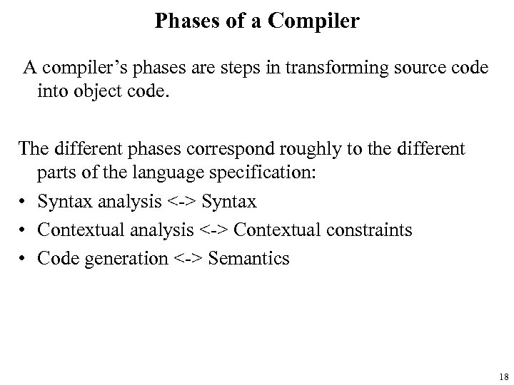 Phases of a Compiler A compiler’s phases are steps in transforming source code into