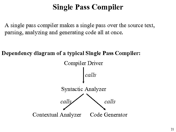 Single Pass Compiler A single pass compiler makes a single pass over the source