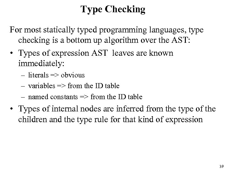 Type Checking For most statically typed programming languages, type checking is a bottom up